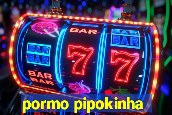 pormo pipokinha